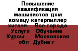 Повышение квалификации машинистов дсм комацу,катерпиллер,хитачи. - Все города Услуги » Обучение. Курсы   . Московская обл.,Дубна г.